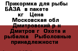 Прикормка для рыбы “БАЗА“ в пакете zip-lock 2 кг › Цена ­ 70 - Московская обл., Дмитровский р-н, Дмитров г. Охота и рыбалка » Рыболовные принадлежности   